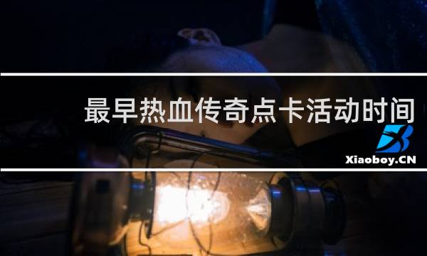 最早热血传奇点卡活动时间