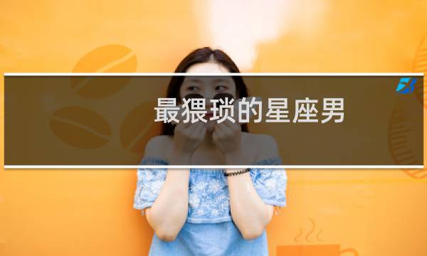 最猥琐的星座男