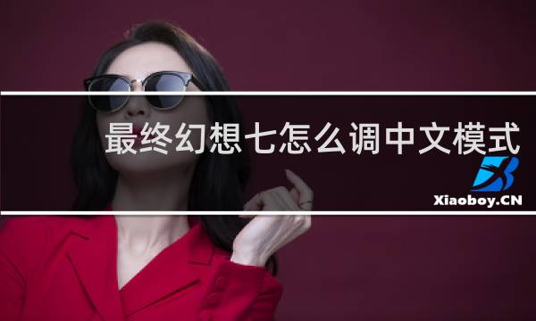 最终幻想七怎么调中文模式