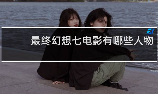 最终幻想七电影有哪些人物