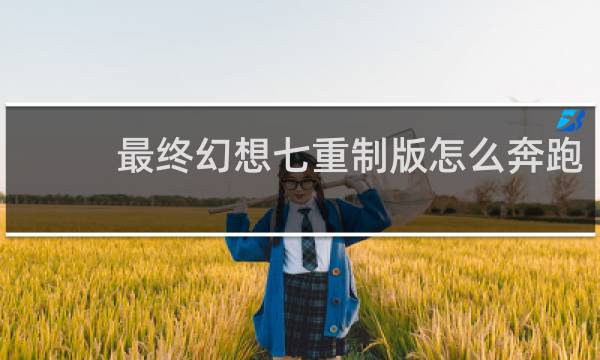 最终幻想七重制版怎么奔跑