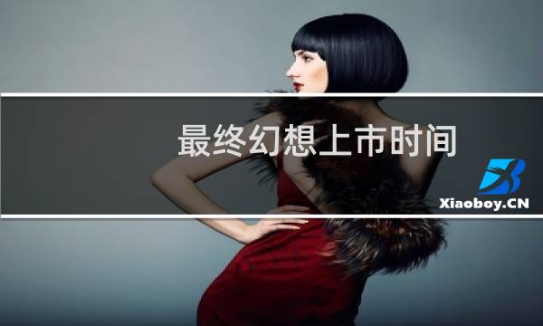 最终幻想上市时间