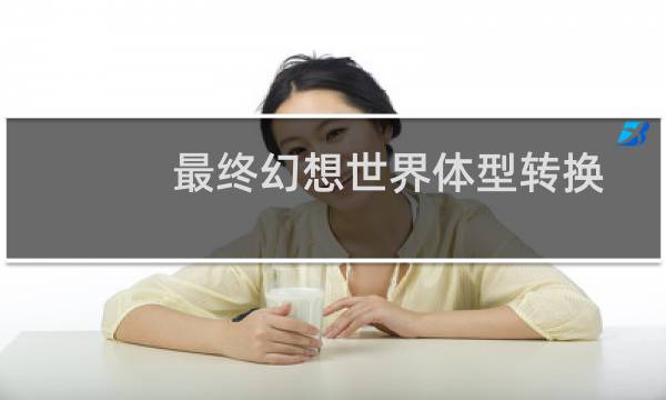 最终幻想世界体型转换