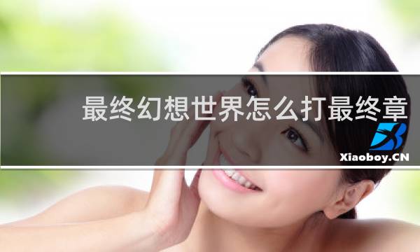 最终幻想世界怎么打最终章