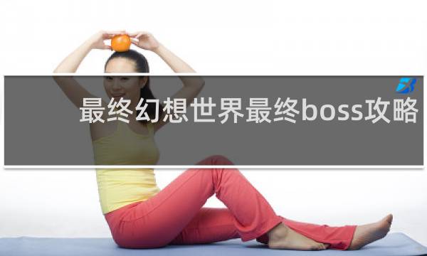 最终幻想世界最终boss攻略
