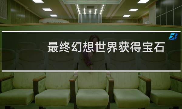 最终幻想世界获得宝石