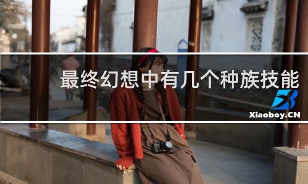 最终幻想中有几个种族技能