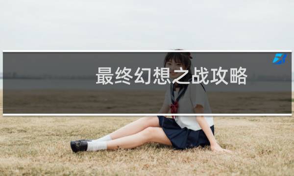 最终幻想之战攻略