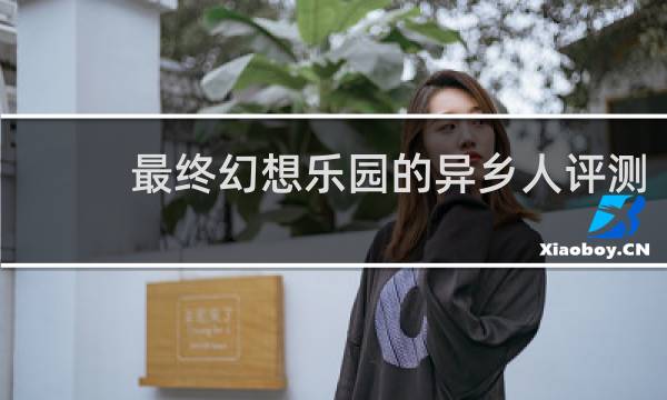 最终幻想乐园的异乡人评测