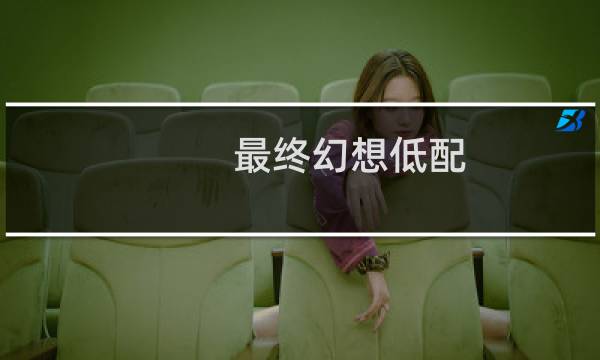 最终幻想低配