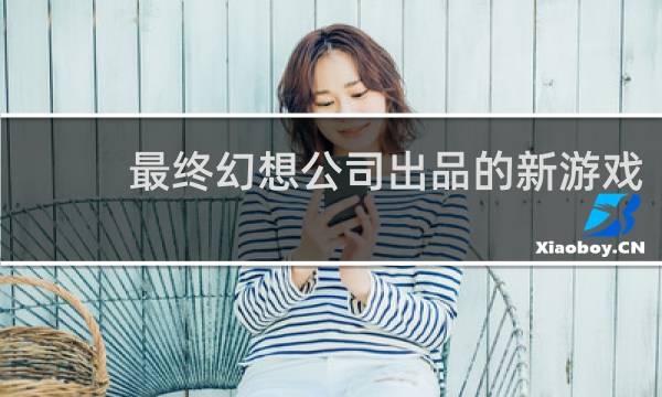 最终幻想公司出品的新游戏