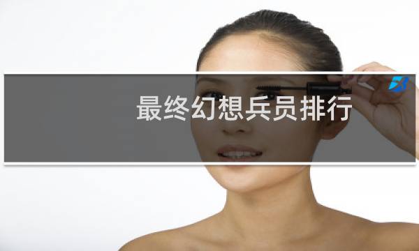 最终幻想兵员排行