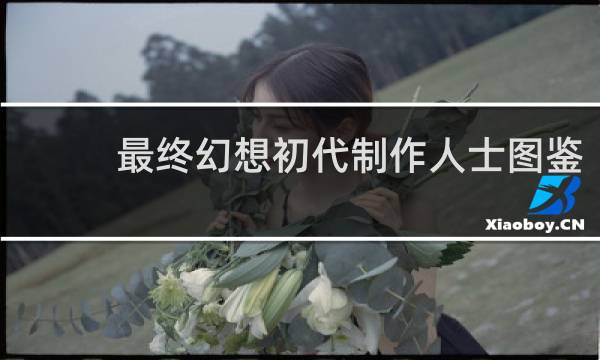 最终幻想初代制作人士图鉴