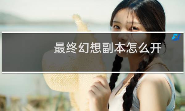 最终幻想副本怎么开