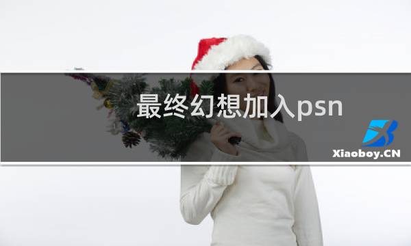 最终幻想加入psn