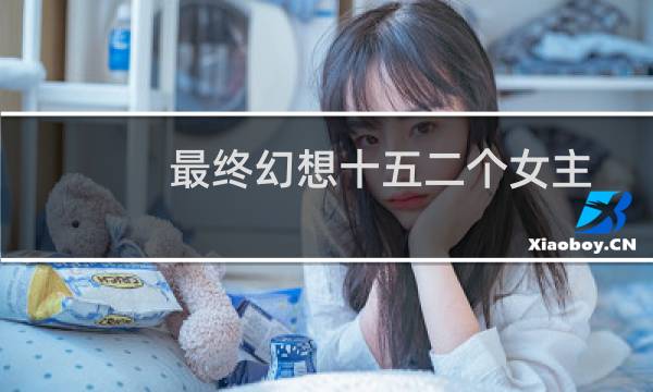 最终幻想十五二个女主