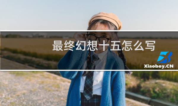 最终幻想十五怎么写