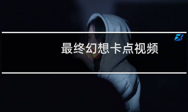 最终幻想卡点视频