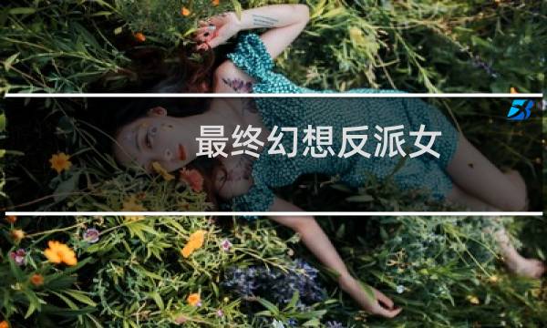 最终幻想反派女
