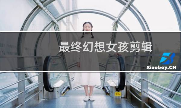 最终幻想女孩剪辑