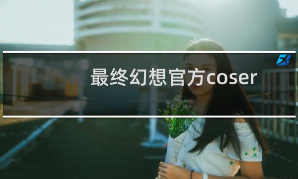 最终幻想官方coser