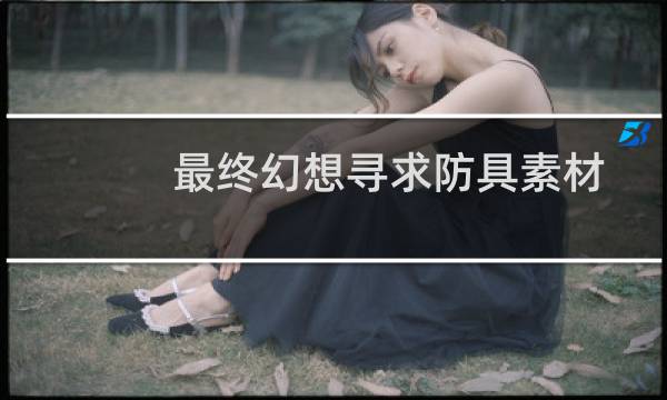 最终幻想寻求防具素材