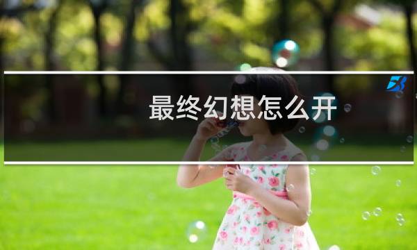 最终幻想怎么开