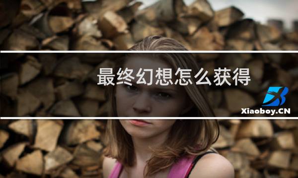 最终幻想怎么获得