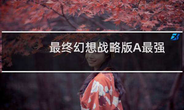 最终幻想战略版A最强