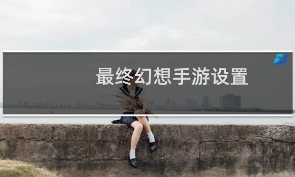最终幻想手游设置