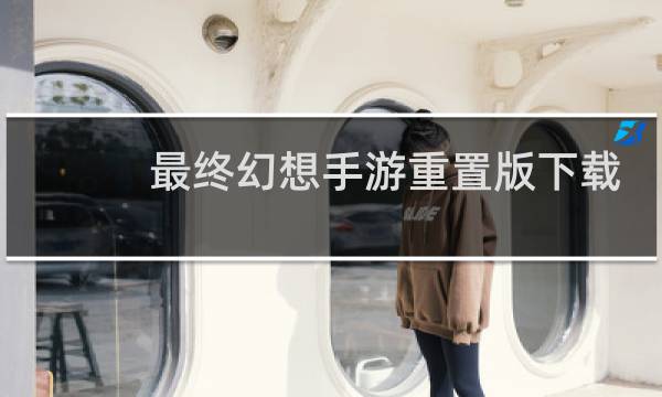 最终幻想手游重置版下载