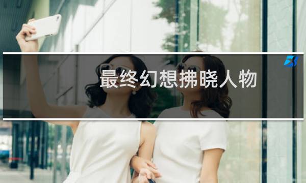 最终幻想拂晓人物