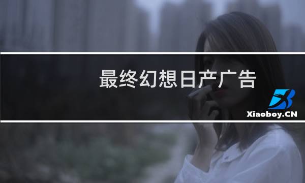 最终幻想日产广告
