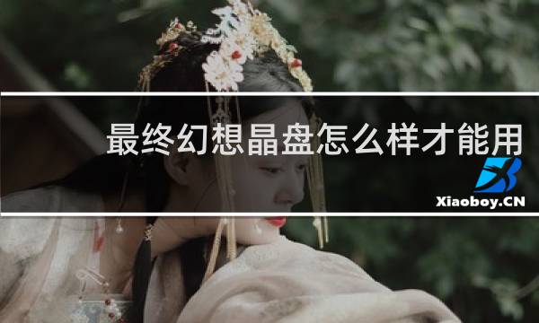 最终幻想晶盘怎么样才能用