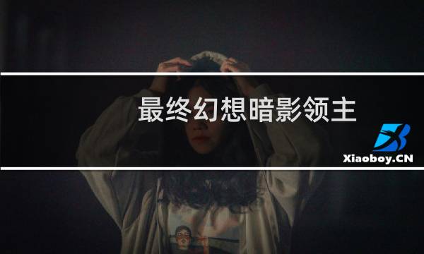 最终幻想暗影领主