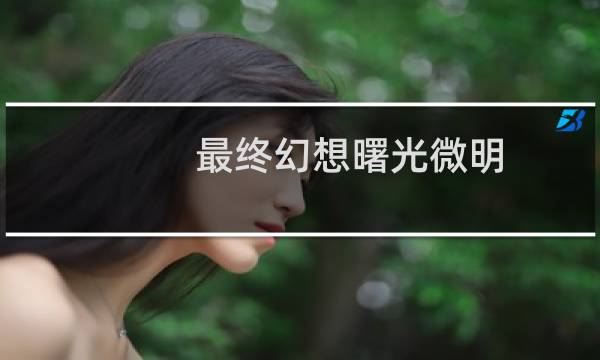 最终幻想曙光微明