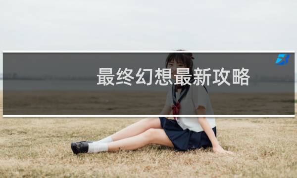 最终幻想最新攻略
