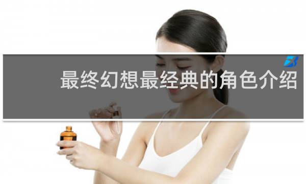 最终幻想最经典的角色介绍