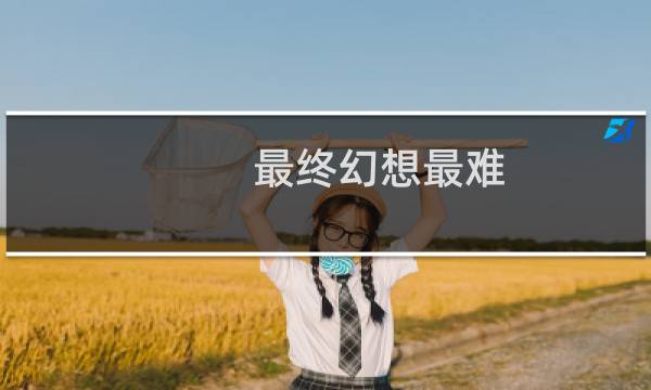最终幻想最难