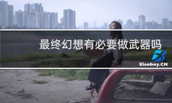 最终幻想有必要做武器吗