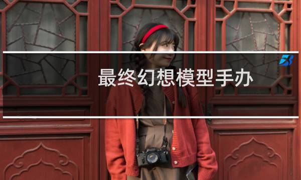 最终幻想模型手办