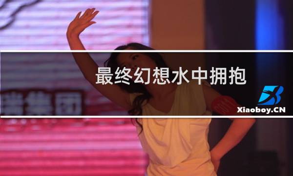 最终幻想水中拥抱