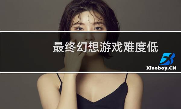 最终幻想游戏难度低