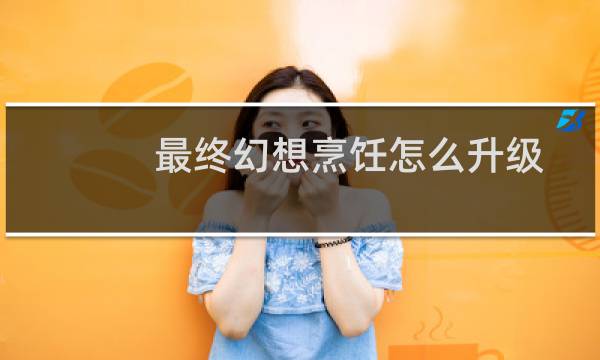 最终幻想烹饪怎么升级