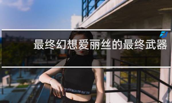 最终幻想爱丽丝的最终武器