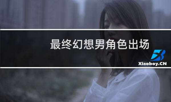最终幻想男角色出场