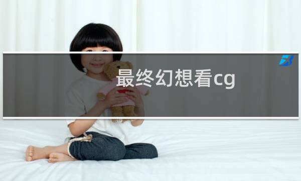 最终幻想看cg