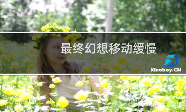 最终幻想移动缓慢