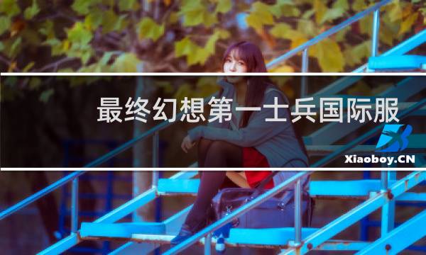 最终幻想第一士兵国际服
