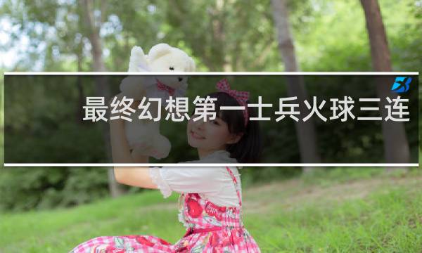 最终幻想第一士兵火球三连